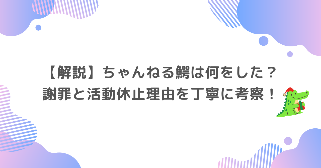 【解説】ちゃんねる鰐は何をした？謝罪と活動休止理由を丁寧に考察！