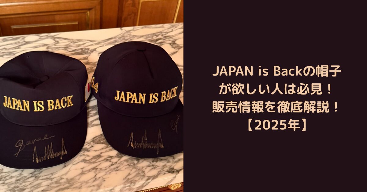 JAPAN is Backの帽子が欲しい人は必見！販売情報を徹底解説！【2025年】