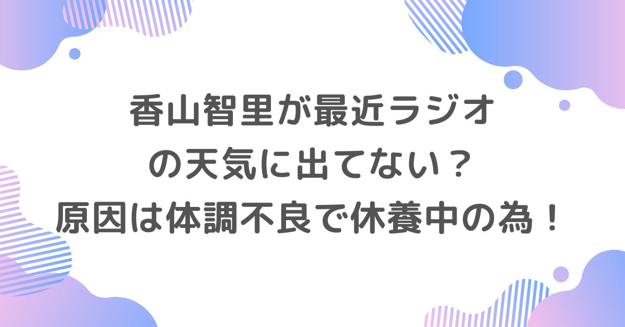 香山智里が最近ラジオの天気に出てない？原因は体調不良で休養中の為！