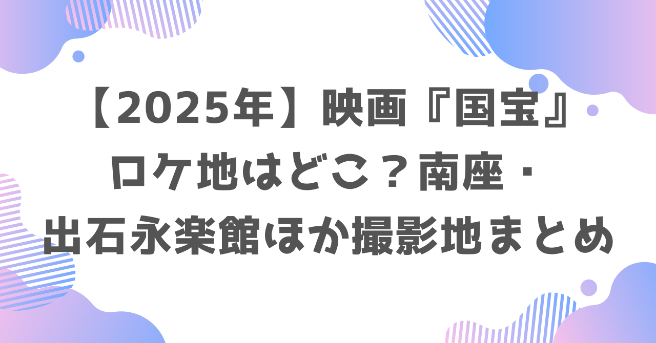 【2025年】映画『国宝』ロケ地はどこ？南座・出石永楽館ほか撮影地まとめ