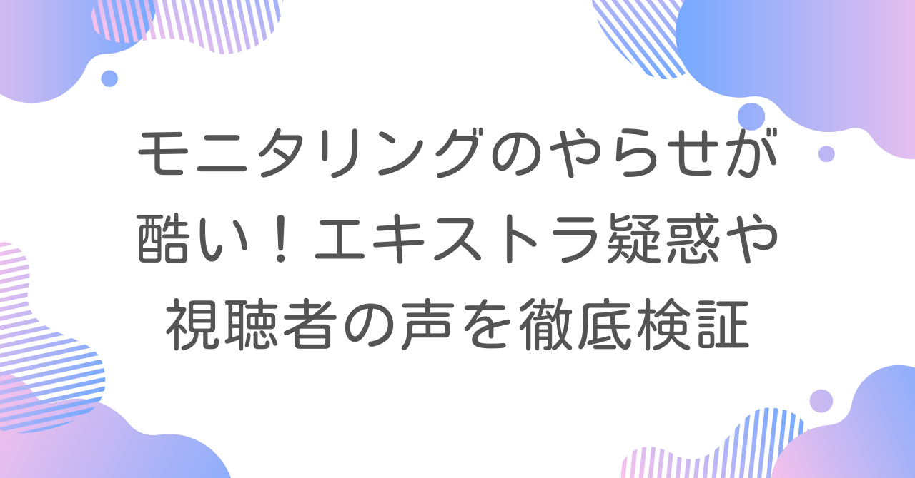 モニタリングのやらせが酷い！エキストラ疑惑や視聴者の声を徹底検証