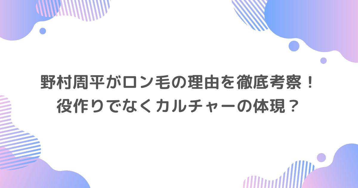 野村周平,ロン毛,理由