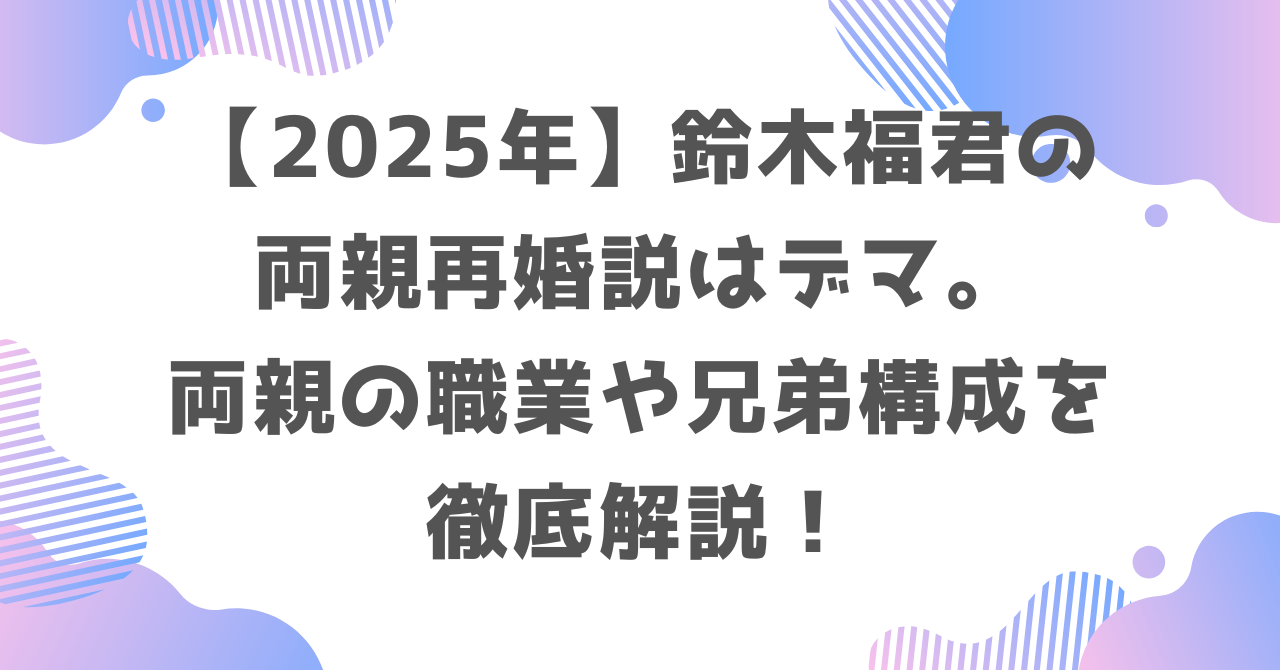 【2025年】鈴木福君の両親再婚説はデマ。両親の職業や兄弟構成を徹底解説！