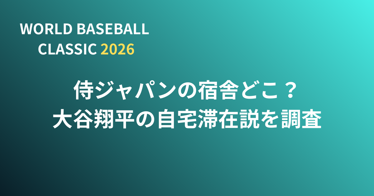 【WBC2026】侍ジャパンの宿舎どこ?大谷翔平の自宅滞在説を調査